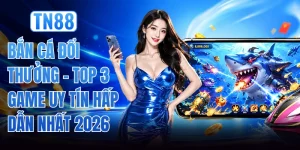 Bắn Cá Đổi Thưởng - Top 3 Game Uy Tín Hấp Dẫn Nhất 2026