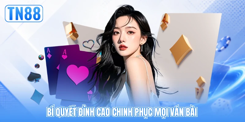 Bí quyết đỉnh cao chinh phục mọi ván bài