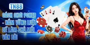 Cách Chơi Poker - Nắm Vững Luật Để Làm Chủ Mỗi Ván Bài