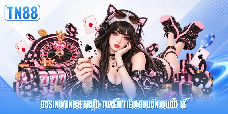 Casino TN88 trực tuyến tiêu chuẩn quốc tế