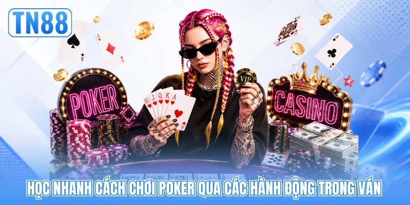 Học nhanh cách chơi poker qua các hành động trong ván