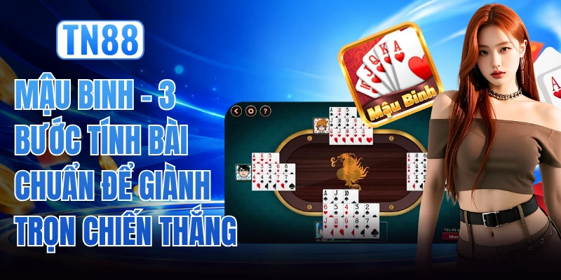 Mậu Binh - 3 Bước Tính Bài Chuẩn Để Giành Trọn Chiến Thắng