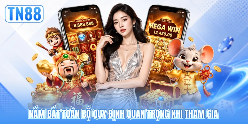 Nắm bắt toàn bộ quy định quan trọng khi tham gia