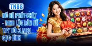 Nổ Hũ Phát Phát - Rinh Lộc Lớn Về Tay Với 3 Mẹo Cực Đỉnh
