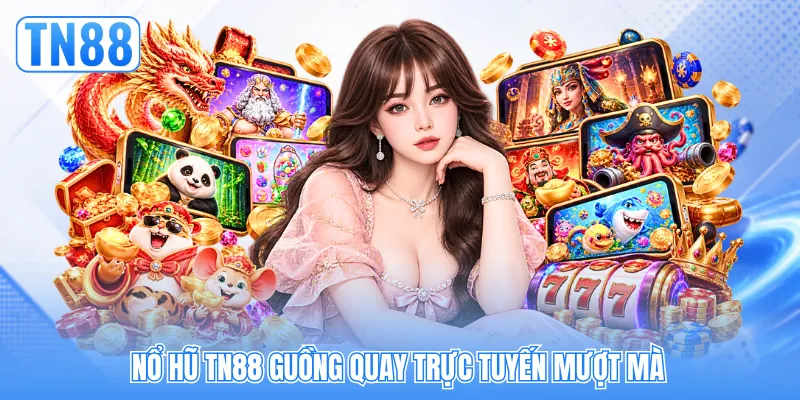 Nổ hũ TN88 guồng quay trực tuyến mượt mà
