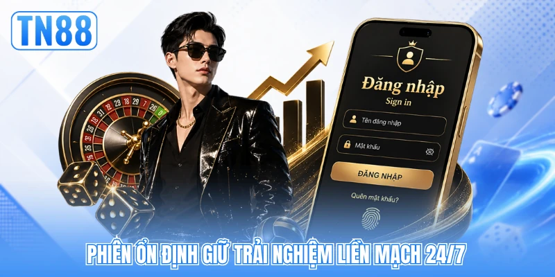 Phiên ổn định giữ trải nghiệm liền mạch 24/7