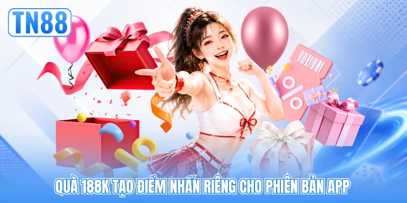 Quà 188K tạo điểm nhấn riêng cho phiên bản app