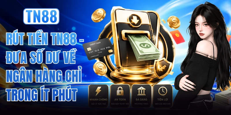 Rút Tiền TN88 - Đưa Số Dư Về Ngân Hàng Chỉ Trong Ít Phút