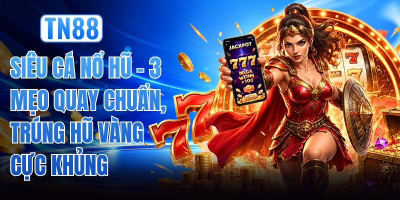 Siêu Cá Nổ Hũ - 3 Mẹo Quay Chuẩn, Trúng Hũ Vàng Cực Khủng