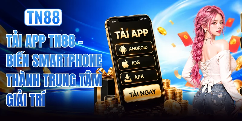Tải App TN88 - Biến Smartphone Thành Trung Tâm Giải Trí