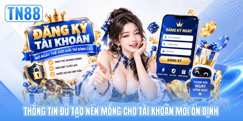 Thông tin đủ tạo nền móng cho tài khoản mới ổn định