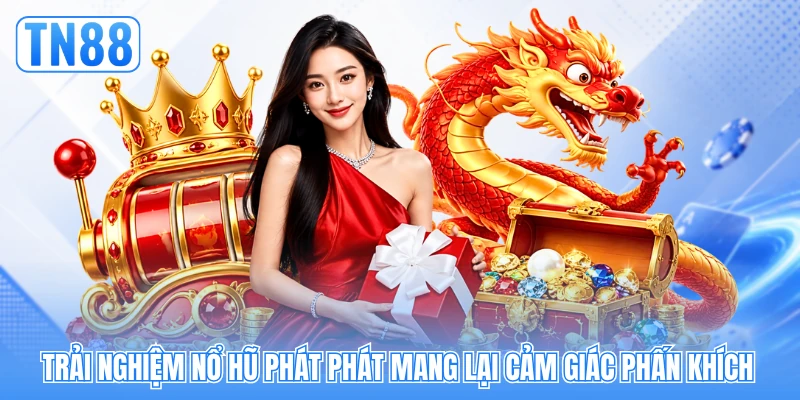 Trải nghiệm nổ hũ phát phát mang lại cảm giác phấn khích