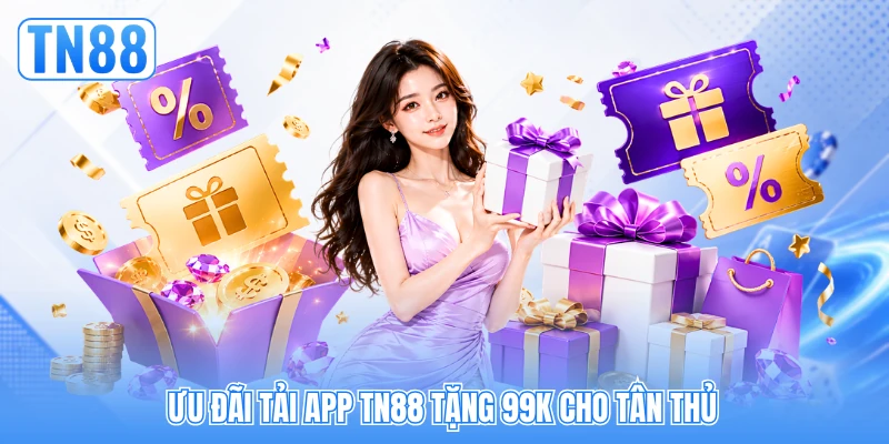 Ưu đãi tải app TN88 tặng 99k cho tân thủ